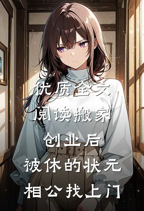 优质全文阅读搬家创业后，被休的状元相公找上门