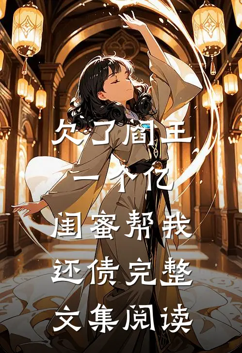 欠了阎王一个亿，闺蜜帮我还债完整文集阅读