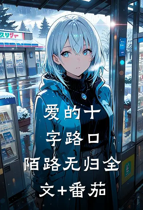 爱的十字路口，陌路无归全文+番茄