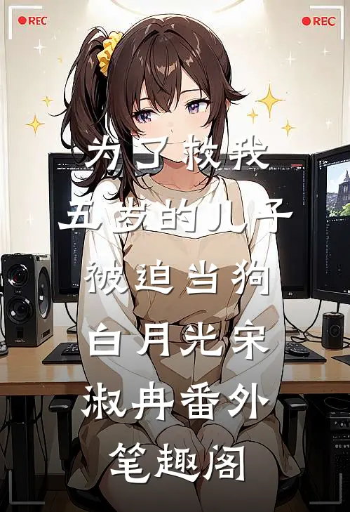 为了救我，五岁的儿子被迫当狗：白月光宋淑冉番外笔趣阁