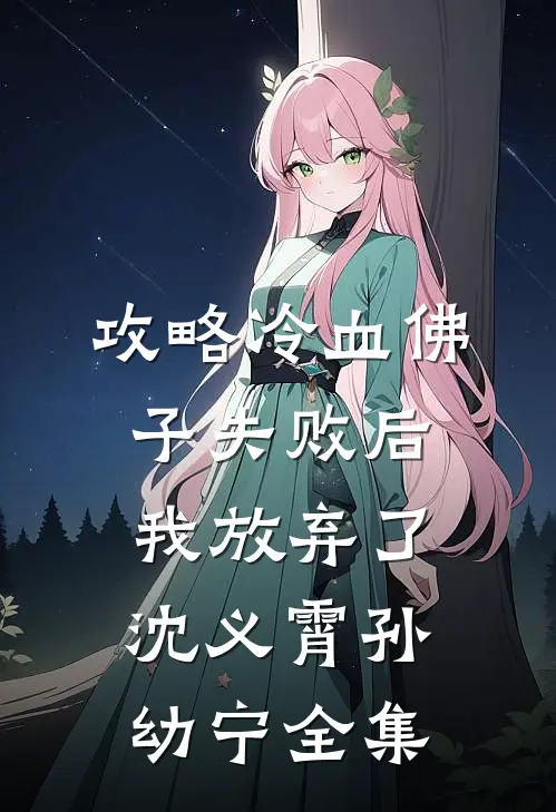 攻略冷血佛子失败后，我放弃了沈义霄孙幼宁全集