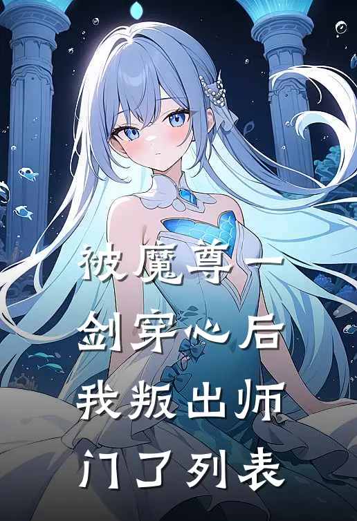 被魔尊一剑穿心后，我叛出师门了列表