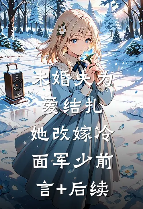 未婚夫为爱结扎，她改嫁冷面军少前言+后续