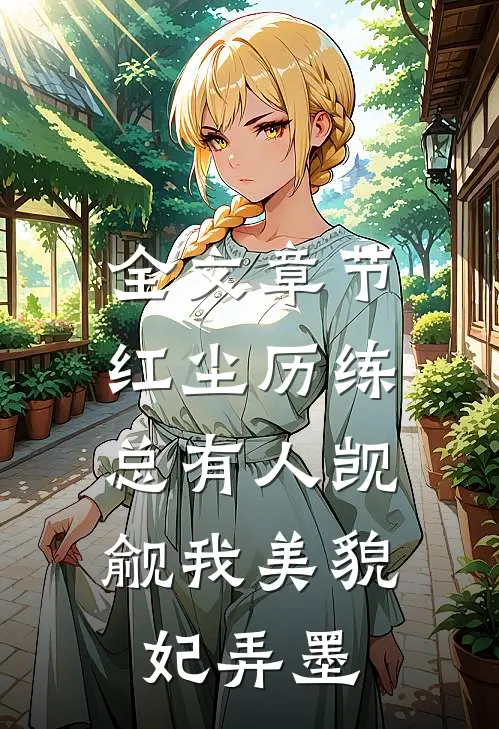 全文章节红尘历练:总有人觊觎我美貌妃弄墨