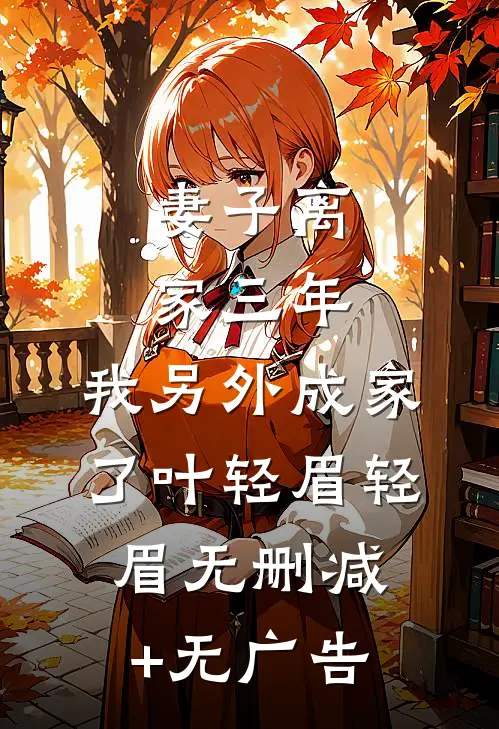 妻子离家三年，我另外成家了叶轻眉轻眉无删减+无广告