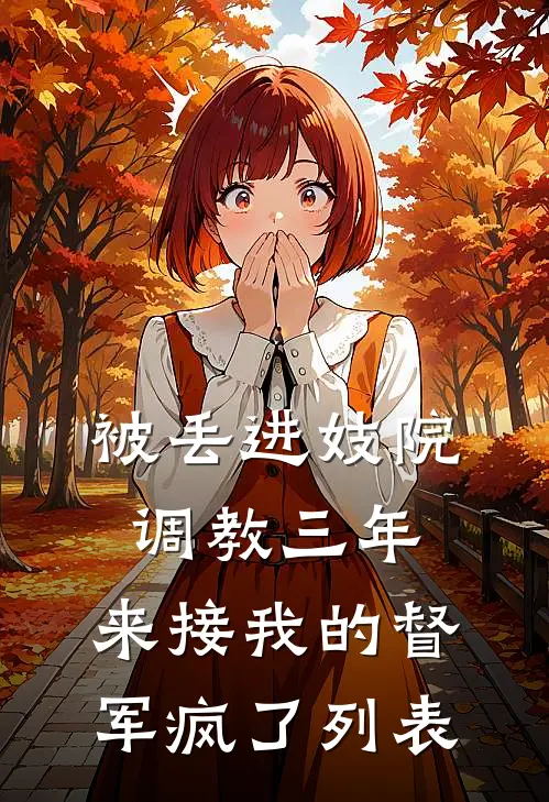 被丢进妓院调教三年，来接我的督军疯了列表