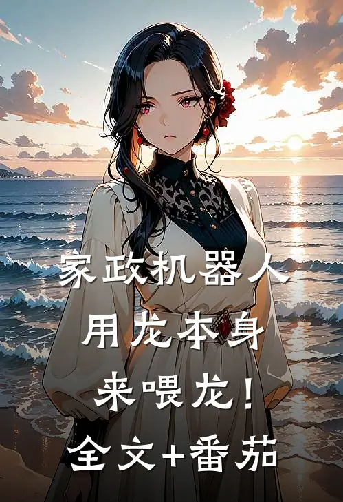 家政机器人，用龙本身来喂龙！全文+番茄