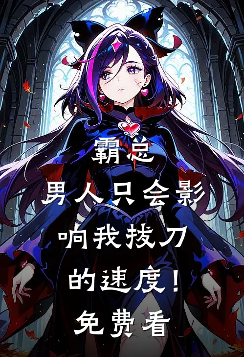 霸总，男人只会影响我拔刀的速度！免费看