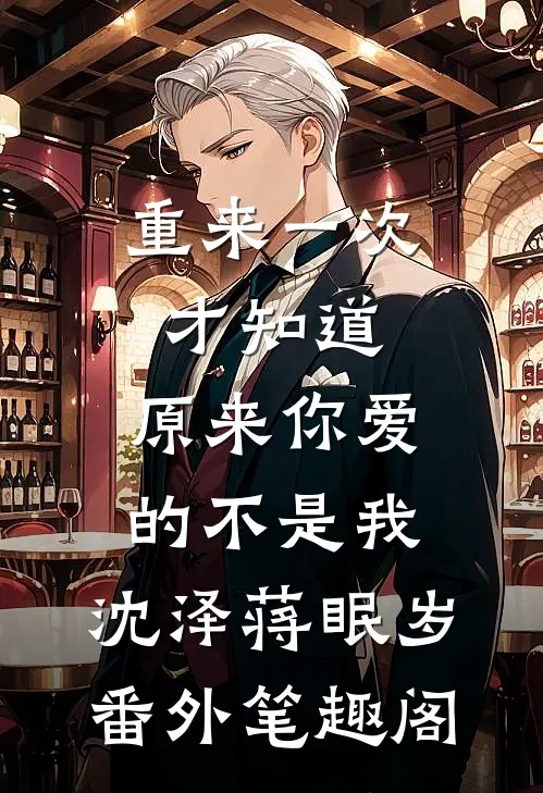 重来一次才知道，原来你爱的不是我：沈泽蒋眠岁番外笔趣阁