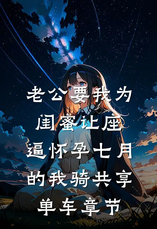 老公要我为闺蜜让座，逼怀孕七月的我骑共享单车章节