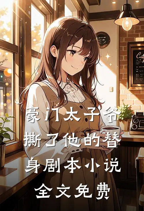豪门太子爷撕了他的替身剧本小说全文免费