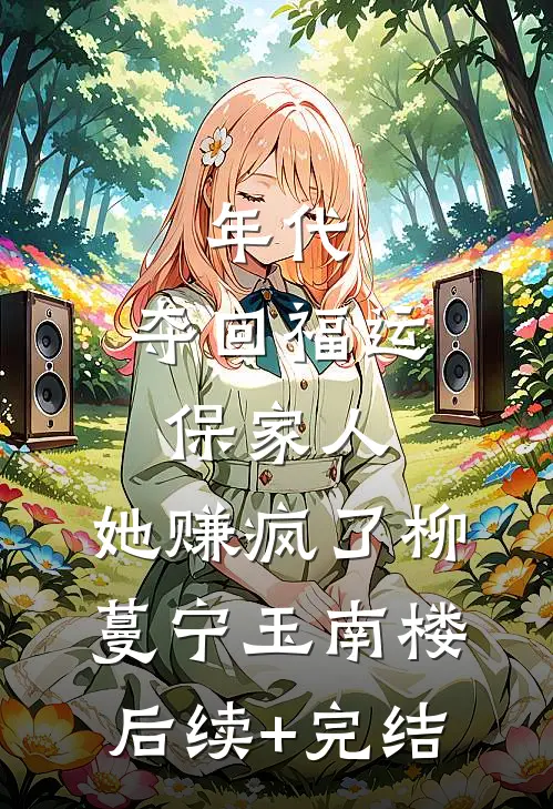 年代：夺回福运保家人，她赚疯了柳蔓宁玉南楼后续+完结