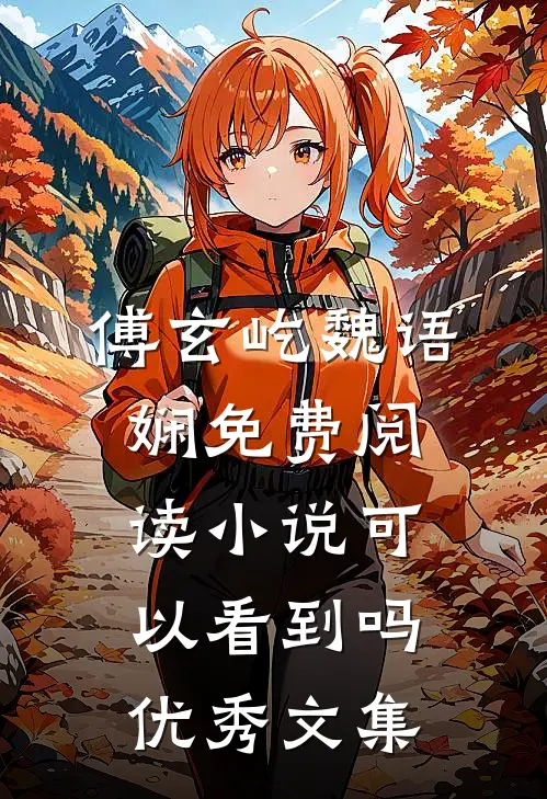 傅玄屹魏语娴免费阅读小说可以看到吗优秀文集