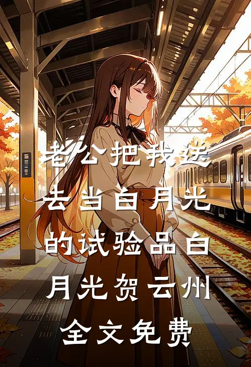 老公把我送去当白月光的试验品白月光贺云州全文免费