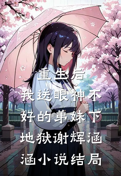 重生后，我送眼神不好的弟妹下地狱谢辉涵涵小说结局