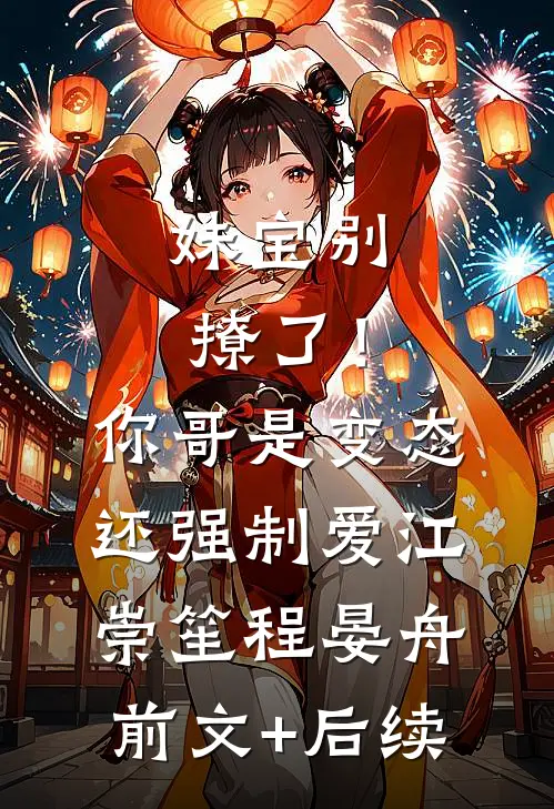 妹宝别撩了！你哥是变态还强制爱江崇笙程晏舟前文+后续