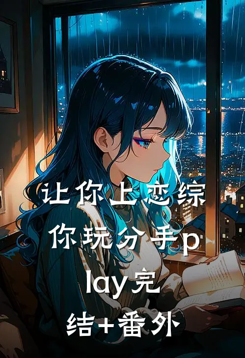 让你上恋综，你玩分手play完结+番外