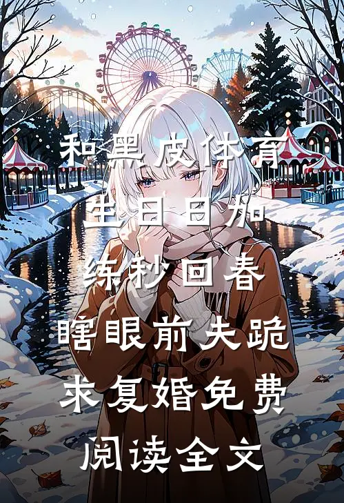 和黑皮体育生日日加练秒回春，瞎眼前夫跪求复婚免费阅读全文