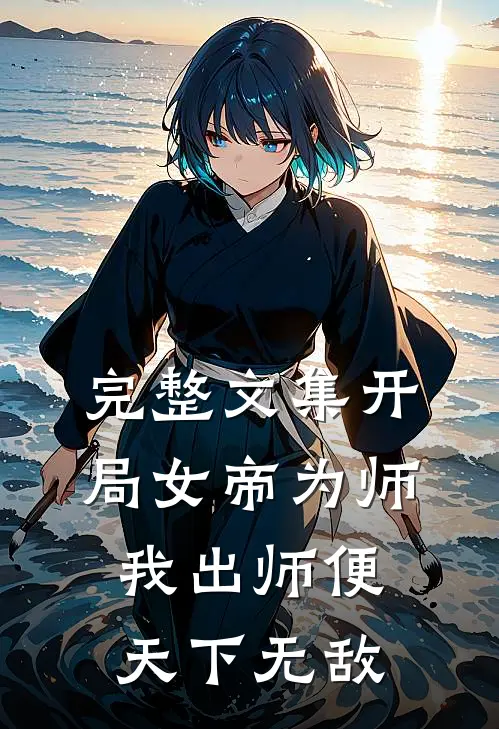 完整文集开局女帝为师，我出师便天下无敌