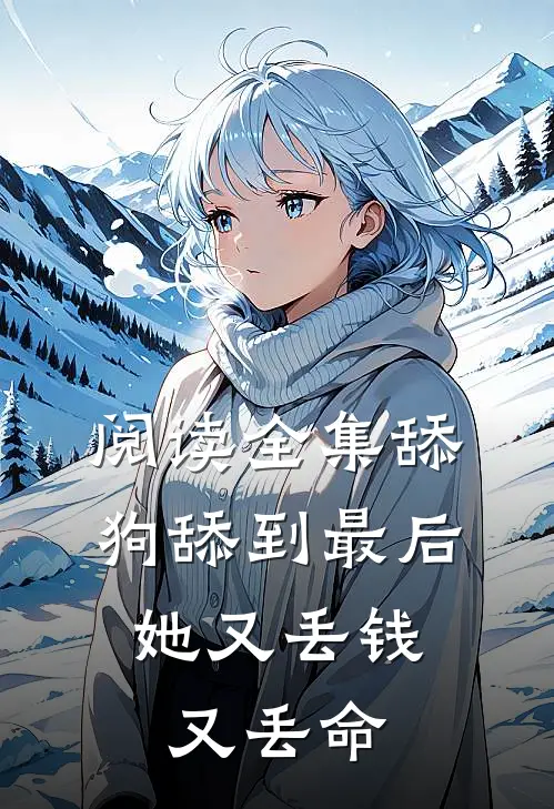 阅读全集舔狗舔到最后，她又丢钱又丢命