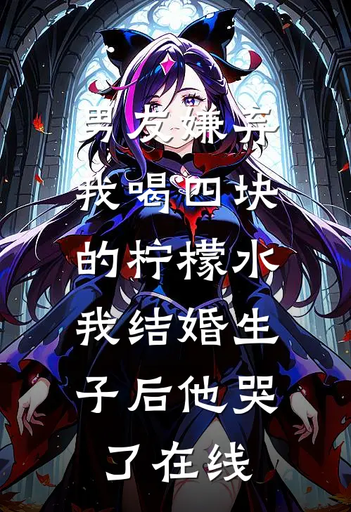 男友嫌弃我喝四块的柠檬水，我结婚生子后他哭了在线