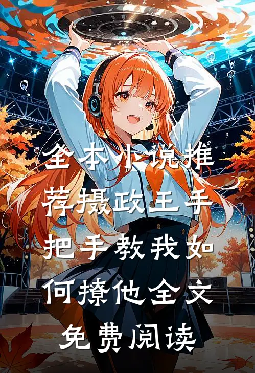 全本小说推荐摄政王手把手教我如何撩他全文免费阅读