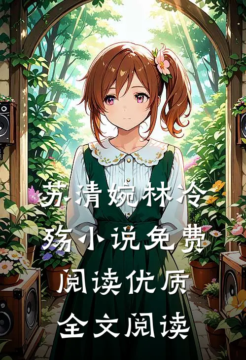 苏清婉林冷殇小说免费阅读优质全文阅读