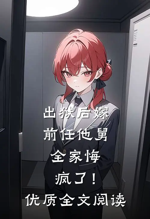出狱后嫁前任他舅，全家悔疯了！优质全文阅读