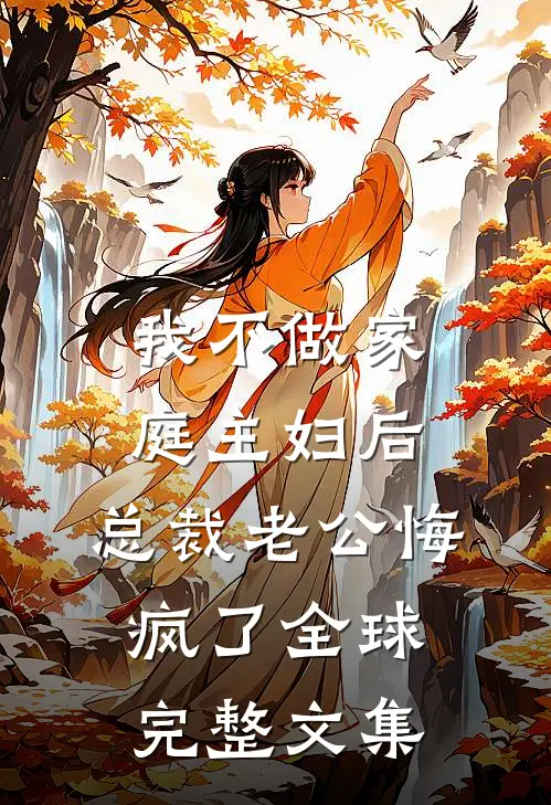 我不做家庭主妇后，总裁老公悔疯了全球完整文集