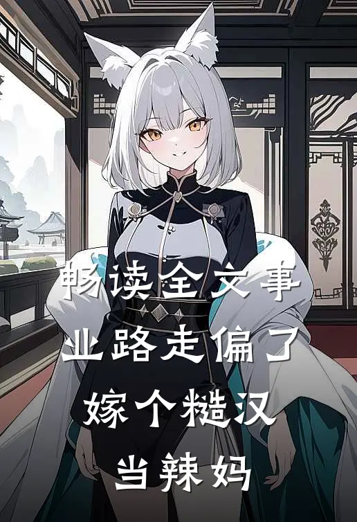 畅读全文事业路走偏了，嫁个糙汉当辣妈