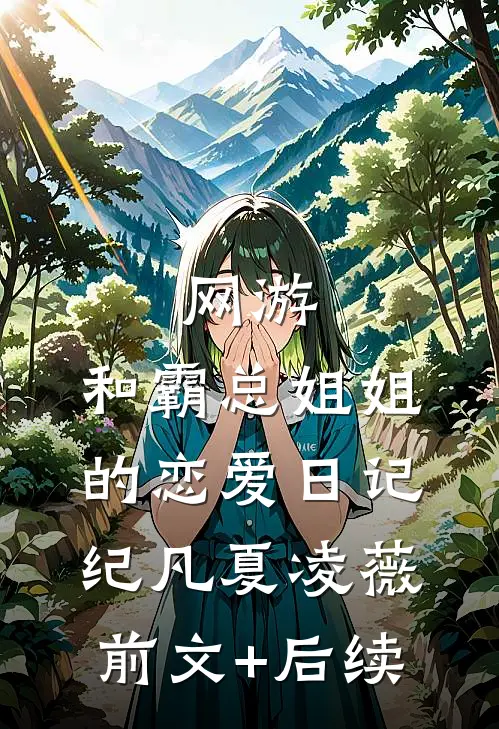 网游：和霸总姐姐的恋爱日记纪凡夏凌薇前文+后续