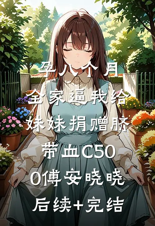 孕八个月，全家逼我给妹妹捐赠脐带血C500傅安晓晓后续+完结