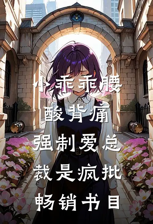 小乖乖腰酸背痛，强制爱总裁是疯批畅销书目