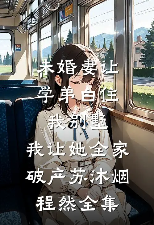 未婚妻让学弟白住我别墅，我让她全家破产苏沐烟程然全集