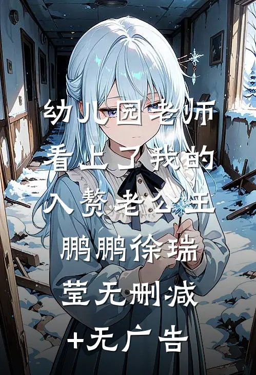 幼儿园老师看上了我的入赘老公王鹏鹏徐瑞莹无删减+无广告