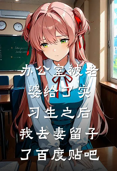 办公室被老婆给了实习生之后，我去妻留子了百度贴吧