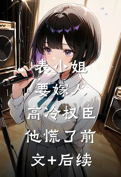 表小姐要嫁人，高冷权臣他慌了前文+后续