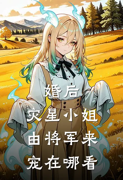 婚后，灾星小姐由将军来宠在哪看