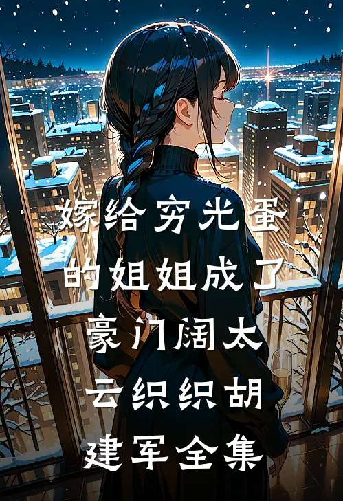 嫁给穷光蛋的姐姐成了豪门阔太云织织胡建军全集