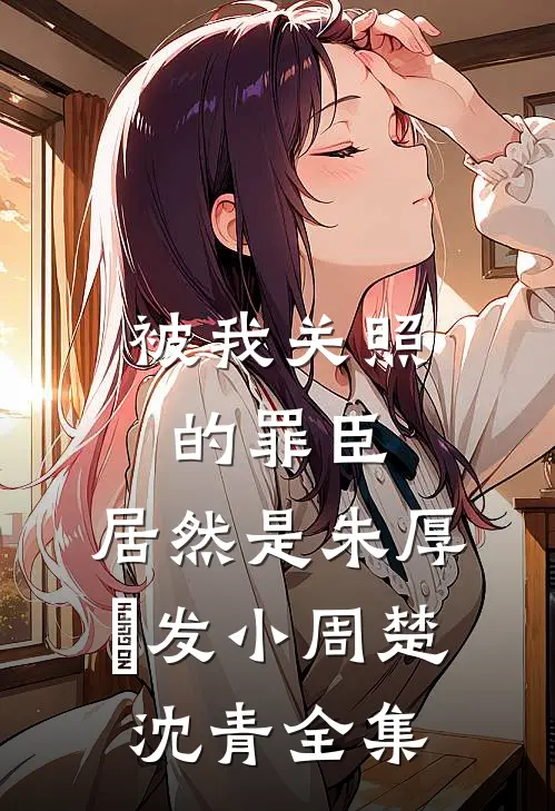 被我关照的罪臣，居然是朱厚熜发小周楚沈青全集