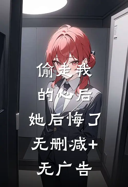 偷走我的心后，她后悔了无删减+无广告
