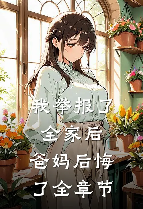 我举报了全家后，爸妈后悔了全章节