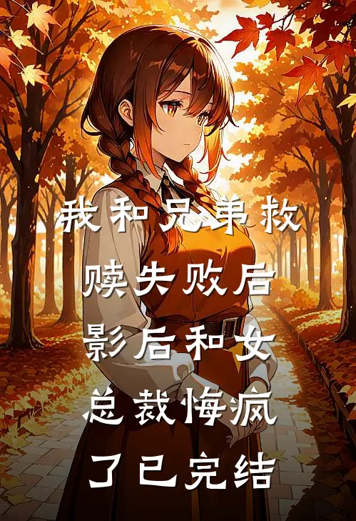 我和兄弟救赎失败后，影后和女总裁悔疯了已完结