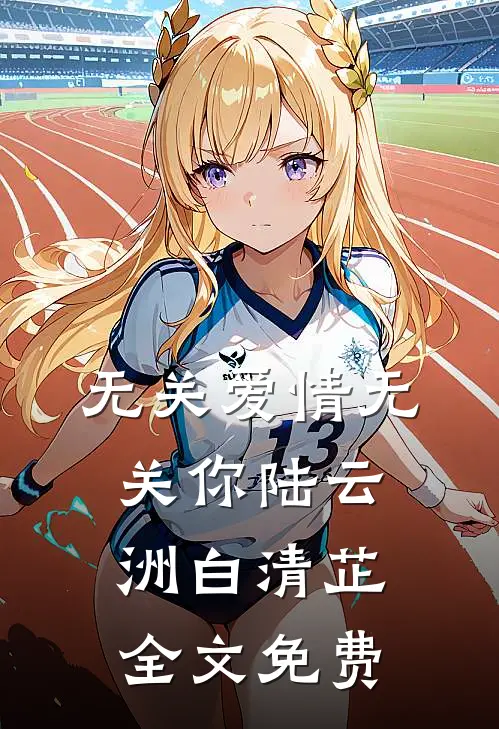 无关爱情无关你陆云洲白清芷全文免费