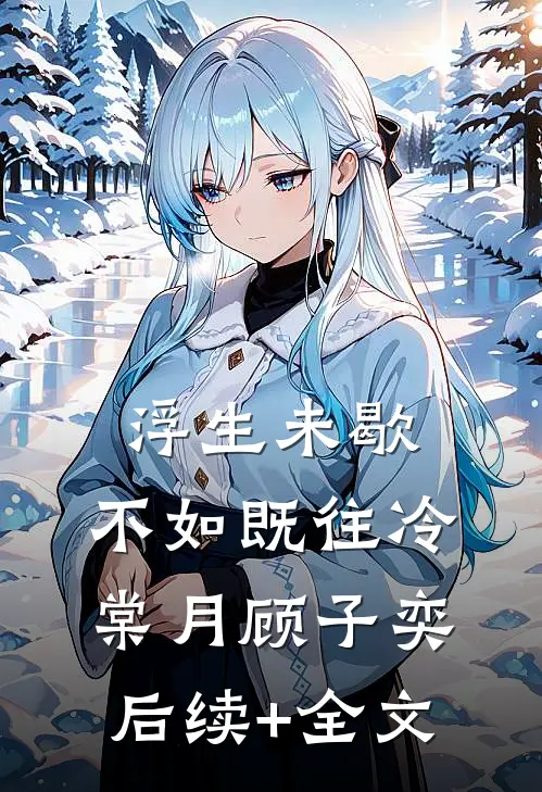 浮生未歇，不如既往冷棠月顾子奕后续+全文