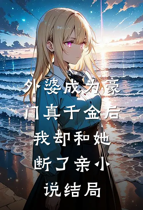 外婆成为豪门真千金后，我却和她断了亲小说结局