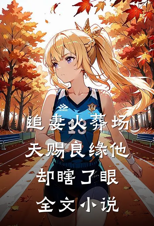 追妻火葬场：天赐良缘他却瞎了眼全文小说