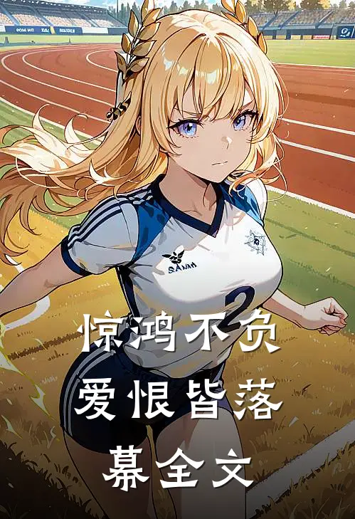 惊鸿不负，爱恨皆落幕全文