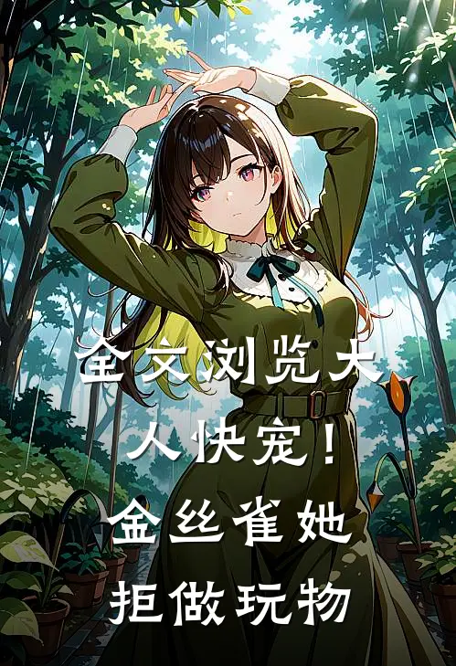 全文浏览大人快宠！金丝雀她拒做玩物