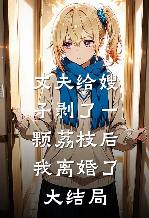 丈夫给嫂子剥了一颗荔枝后，我离婚了大结局